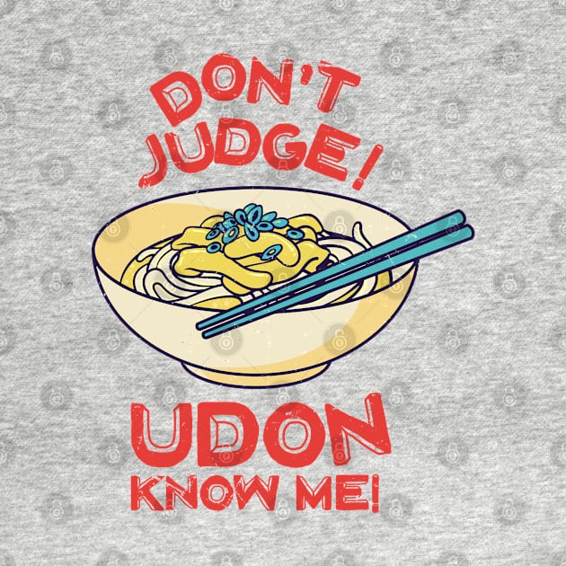 Don't Judge! Udon Know Me! Asian Food Lover, Japanese Cuisine by Issho Ni